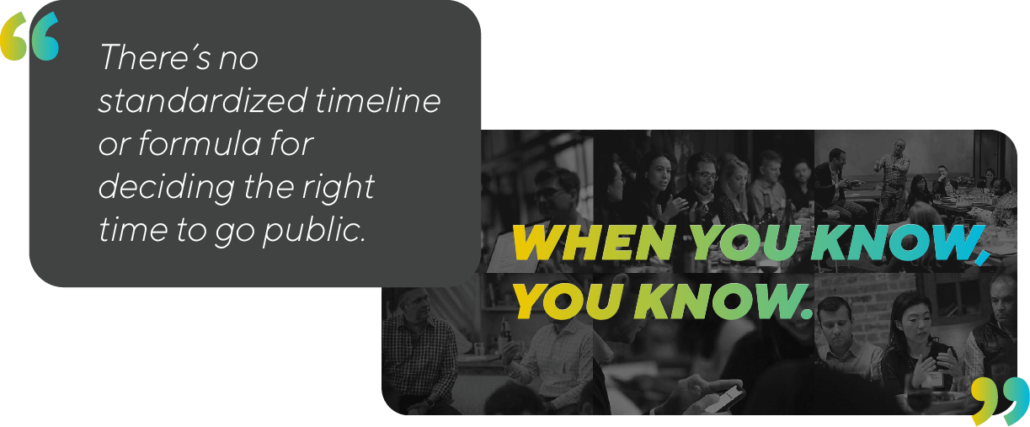 There’s no standardized timeline or formula for deciding the right time to go public.
